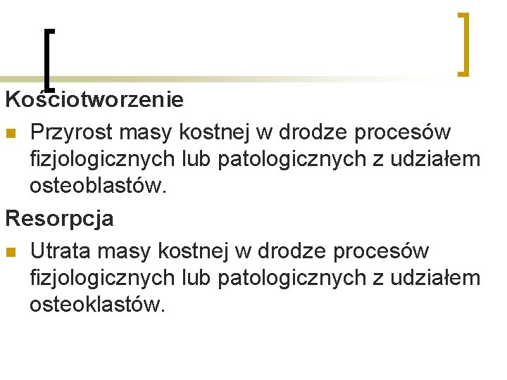 Kościotworzenie n Przyrost masy kostnej w drodze procesów fizjologicznych lub patologicznych z udziałem osteoblastów.