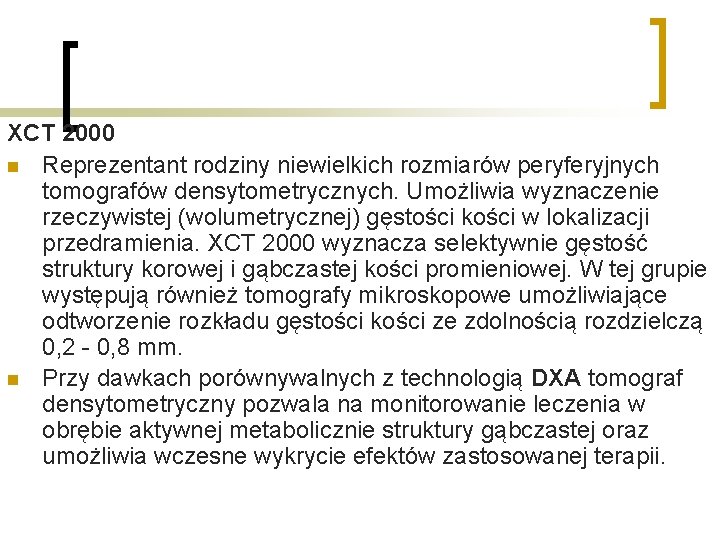 XCT 2000 n Reprezentant rodziny niewielkich rozmiarów peryferyjnych tomografów densytometrycznych. Umożliwia wyznaczenie rzeczywistej (wolumetrycznej)