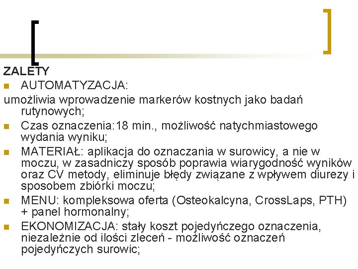 ZALETY n AUTOMATYZACJA: umożliwia wprowadzenie markerów kostnych jako badań rutynowych; n Czas oznaczenia: 18 ZALETY n AUTOMATYZACJA: umożliwia wprowadzenie markerów kostnych jako badań rutynowych; n Czas oznaczenia: 18