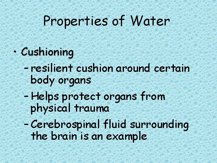 Properties of Water • Cushioning – resilient cushion around certain body organs – Helps