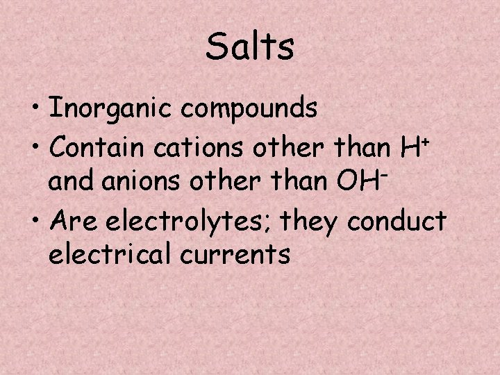 Salts • Inorganic compounds • Contain cations other than H+ and anions other than