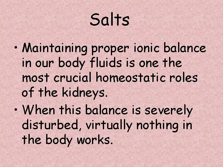 Salts • Maintaining proper ionic balance in our body fluids is one the most