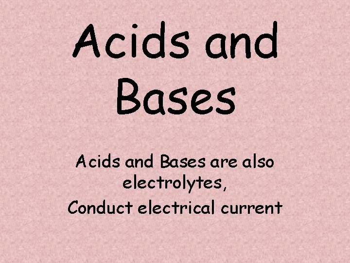 Acids and Bases are also electrolytes, Conduct electrical current 