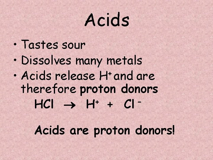 Acids • Tastes sour • Dissolves many metals • Acids release H+ and are