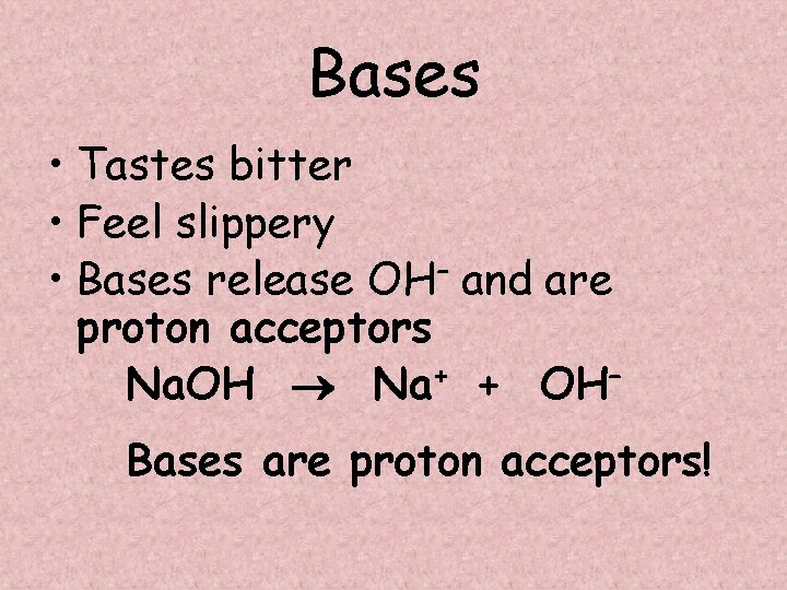 Bases • Tastes bitter • Feel slippery • Bases release OH– and are proton