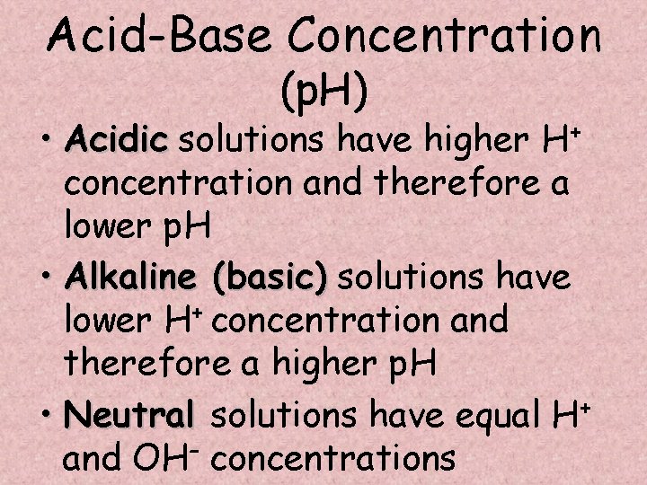 Acid-Base Concentration (p. H) • Acidic solutions have higher H+ concentration and therefore a