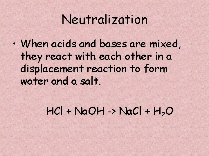 Neutralization • When acids and bases are mixed, they react with each other in