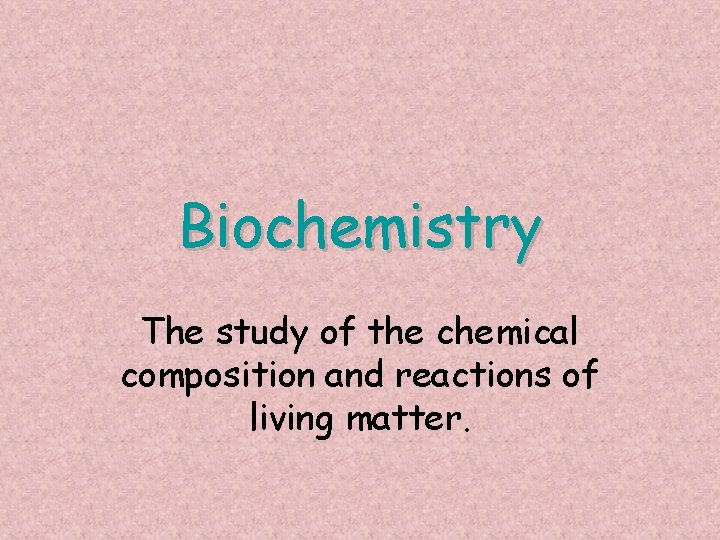 Biochemistry The study of the chemical composition and reactions of living matter. 