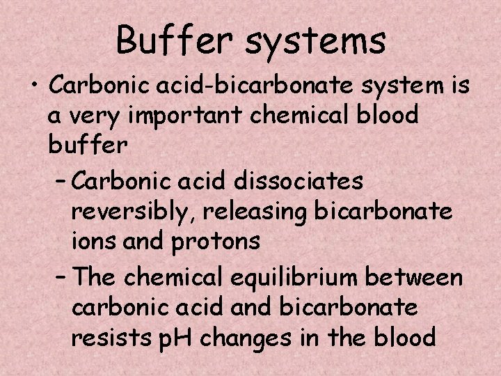 Buffer systems • Carbonic acid-bicarbonate system is a very important chemical blood buffer –