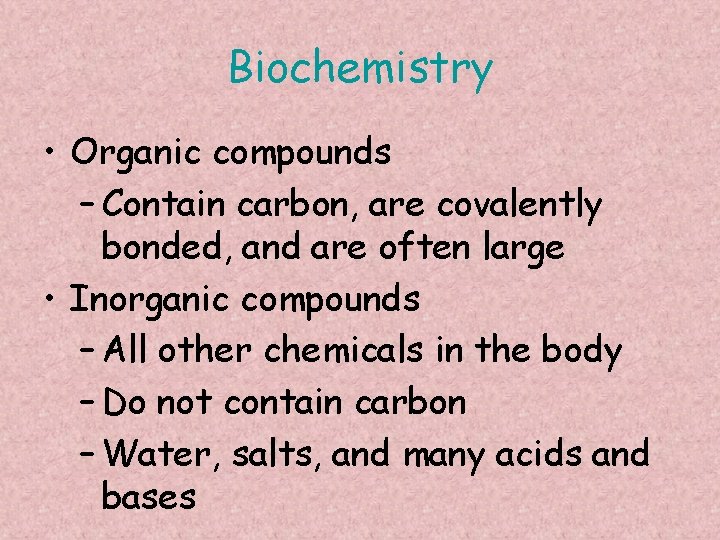 Biochemistry • Organic compounds – Contain carbon, are covalently bonded, and are often large