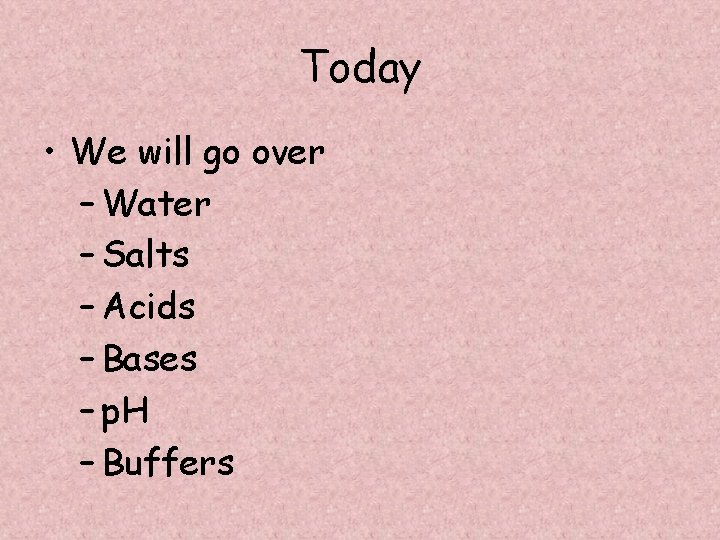 Today • We will go over – Water – Salts – Acids – Bases