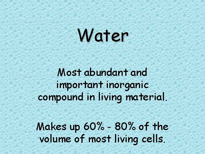 Water Most abundant and important inorganic compound in living material. Makes up 60% -