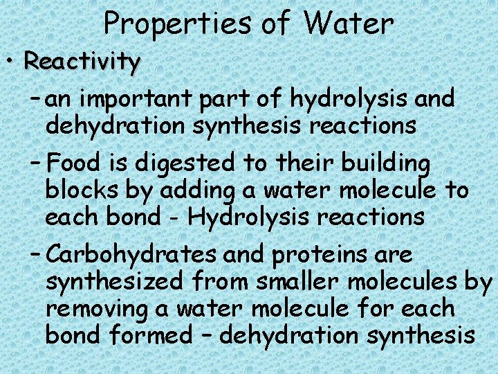 Properties of Water • Reactivity – an important part of hydrolysis and dehydration synthesis