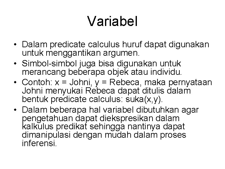 Variabel • Dalam predicate calculus huruf dapat digunakan untuk menggantikan argumen. • Simbol-simbol juga