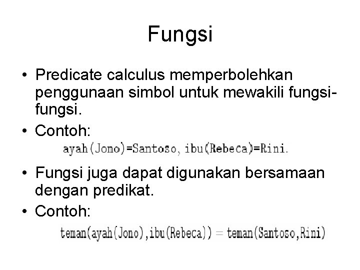 Fungsi • Predicate calculus memperbolehkan penggunaan simbol untuk mewakili fungsi. • Contoh: • Fungsi