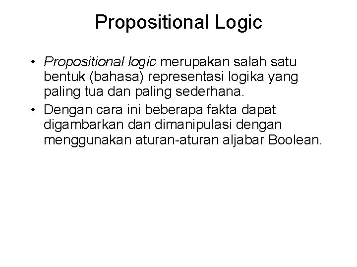 Propositional Logic • Propositional logic merupakan salah satu bentuk (bahasa) representasi logika yang paling