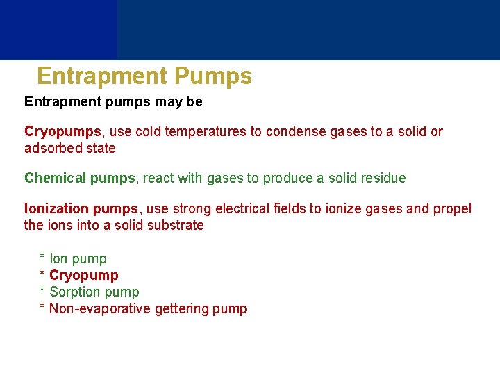 Entrapment Pumps Entrapment pumps may be Cryopumps, use cold temperatures to condense gases to
