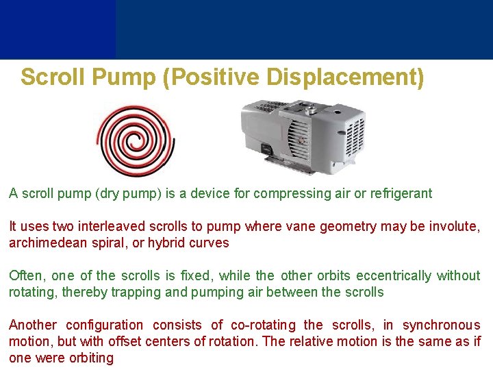 Scroll Pump (Positive Displacement) A scroll pump (dry pump) is a device for compressing