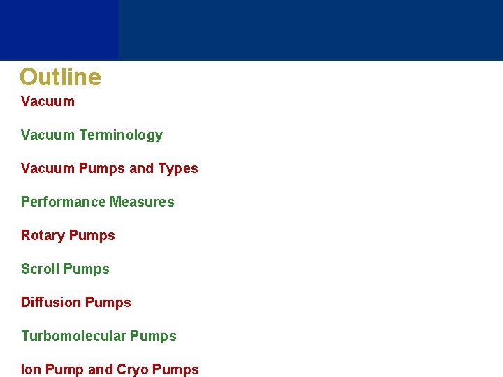 Outline Vacuum Terminology Vacuum Pumps and Types Performance Measures Rotary Pumps Scroll Pumps Diffusion