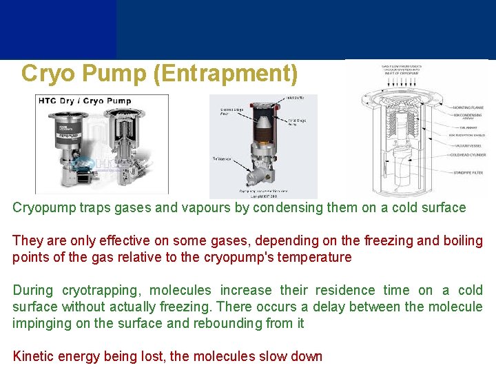 Cryo Pump (Entrapment) Cryopump traps gases and vapours by condensing them on a cold