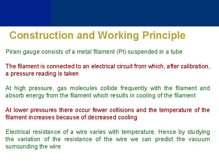 Construction and Working Principle Pirani gauge consists of a metal filament (Pt) suspended in