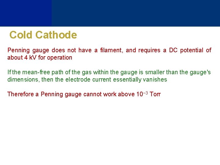 Cold Cathode Penning gauge does not have a filament, and requires a DC potential