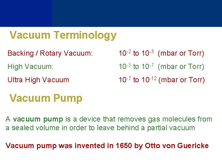 Vacuum Terminology Backing / Rotary Vacuum: 10 -2 to 10 -3 (mbar or Torr)