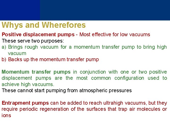 Whys and Wherefores Positive displacement pumps - Most effective for low vacuums These serve