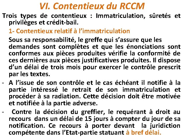 VI. Contentieux du RCCM Trois types de contentieux : Immatriculation, sûretés et privilèges et