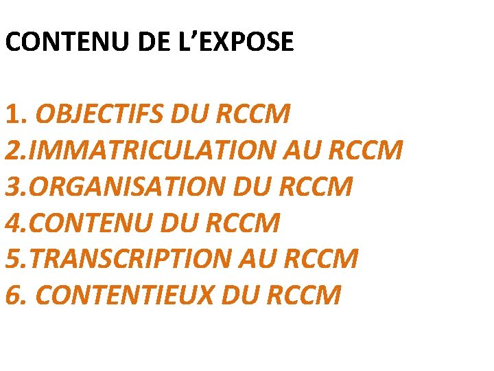 CONTENU DE L’EXPOSE 1. OBJECTIFS DU RCCM 2. IMMATRICULATION AU RCCM 3. ORGANISATION DU