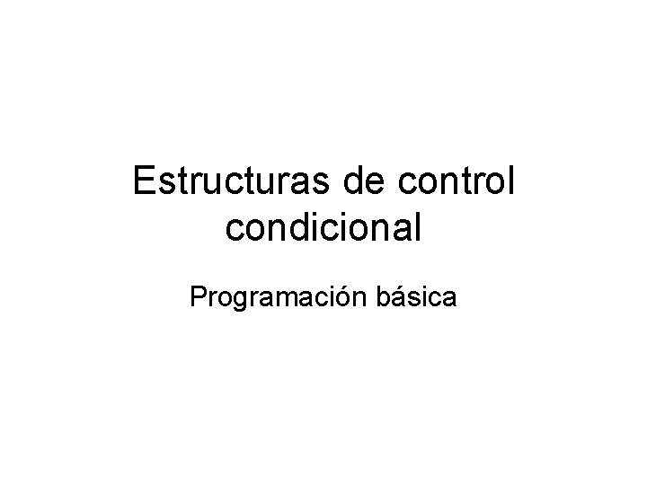 Estructuras de control condicional Programación básica 