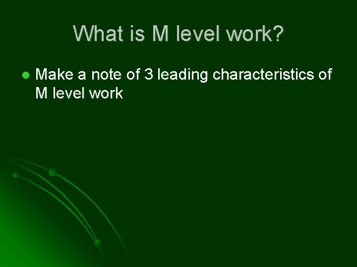 What is M level work? l Make a note of 3 leading characteristics of