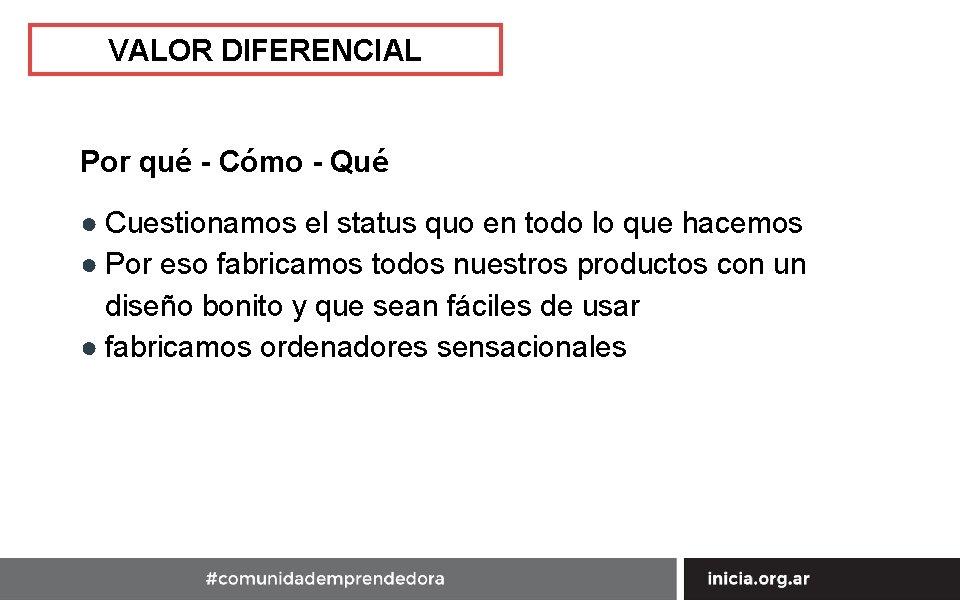 VALOR DIFERENCIAL Por qué - Cómo - Qué ● Cuestionamos el status quo en