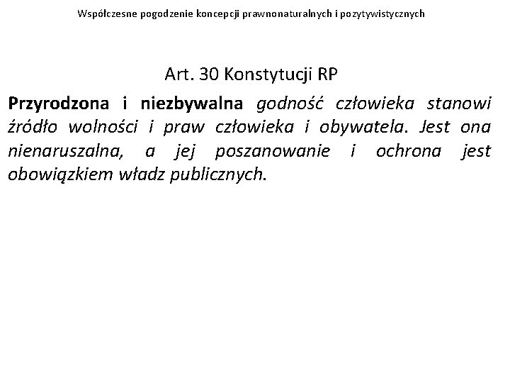 Współczesne pogodzenie koncepcji prawnonaturalnych i pozytywistycznych Art. 30 Konstytucji RP Przyrodzona i niezbywalna godność