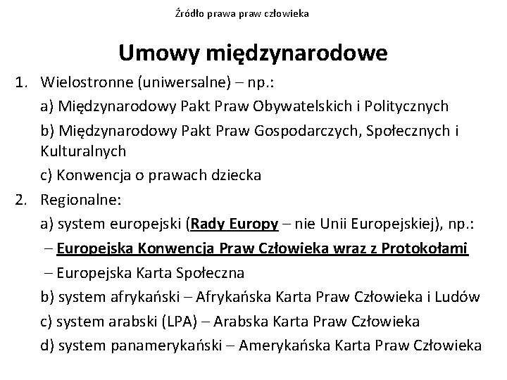 Źródło prawa praw człowieka Umowy międzynarodowe 1. Wielostronne (uniwersalne) – np. : a) Międzynarodowy