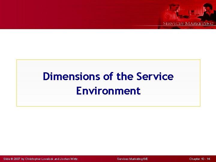 Dimensions of the Service Environment Slide © 2007 by Christopher Lovelock and Jochen Wirtz