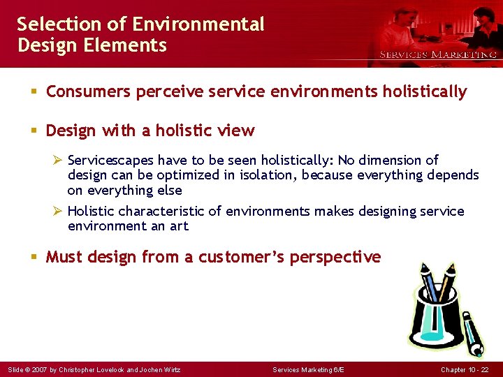 Selection of Environmental Design Elements § Consumers perceive service environments holistically § Design with
