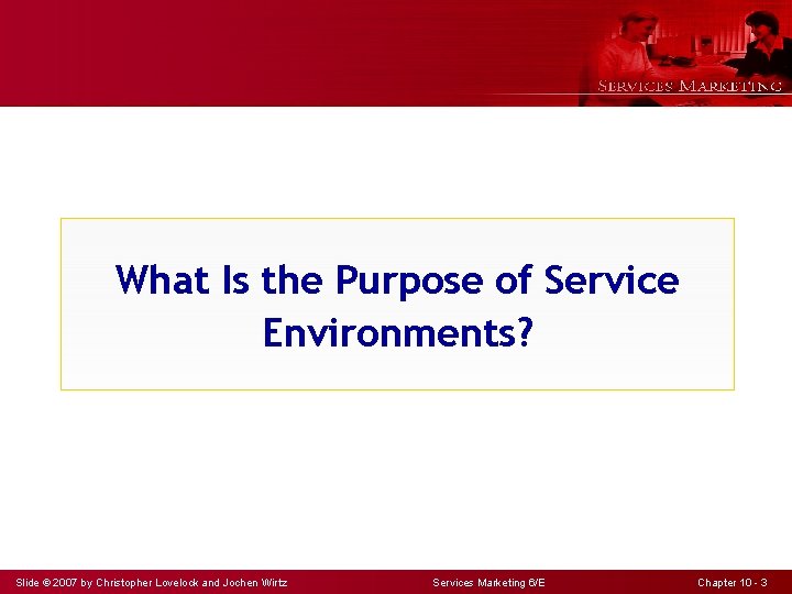 What Is the Purpose of Service Environments? Slide © 2007 by Christopher Lovelock and