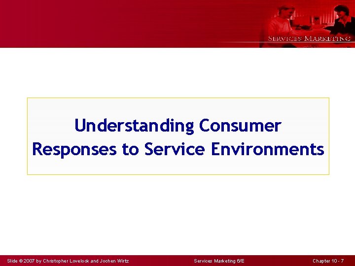 Understanding Consumer Responses to Service Environments Slide © 2007 by Christopher Lovelock and Jochen