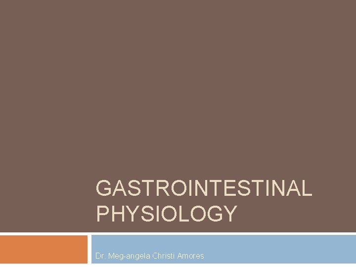 GASTROINTESTINAL PHYSIOLOGY Dr. Meg-angela Christi Amores 