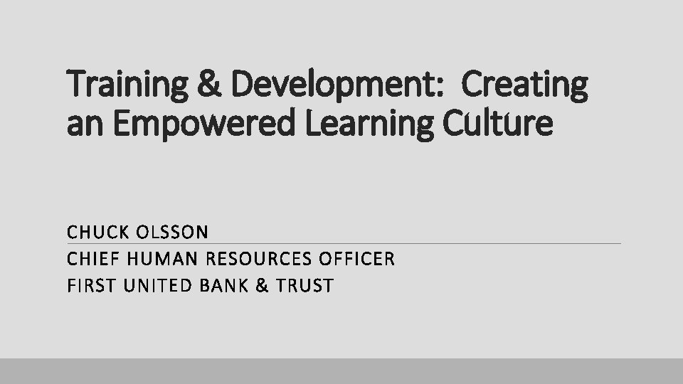 Training & Development: Creating an Empowered Learning Culture CHUCK OLSSON CHIEF HUMAN RESOURCES OFFICER