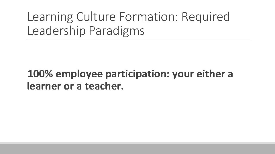 Learning Culture Formation: Required Leadership Paradigms 100% employee participation: your either a learner or