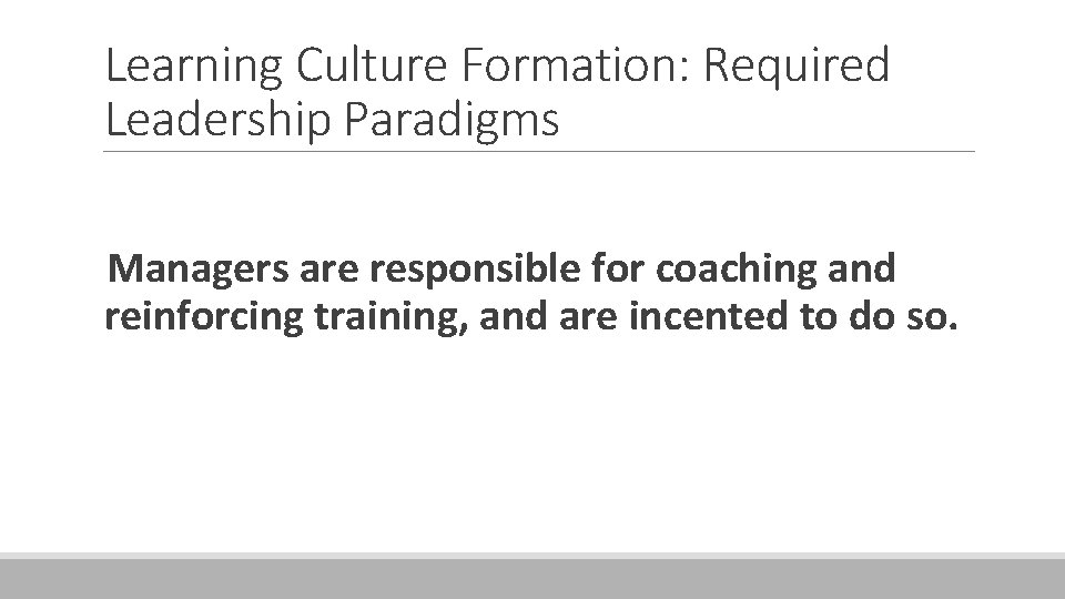 Learning Culture Formation: Required Leadership Paradigms Managers are responsible for coaching and reinforcing training,