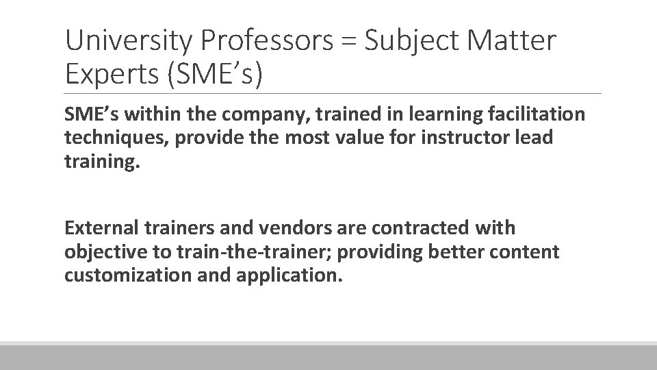 University Professors = Subject Matter Experts (SME’s) SME’s within the company, trained in learning