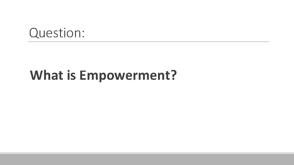 Question: What is Empowerment? 