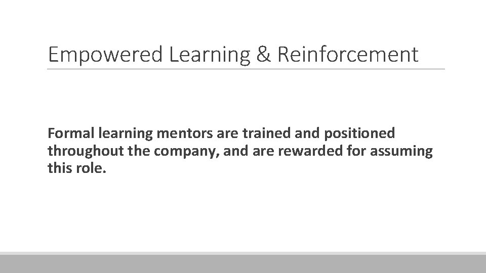 Empowered Learning & Reinforcement Formal learning mentors are trained and positioned throughout the company,