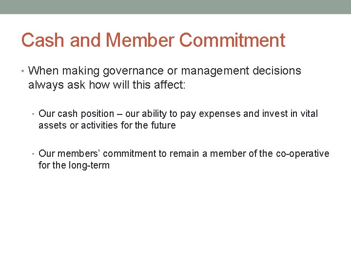Cash and Member Commitment • When making governance or management decisions always ask how