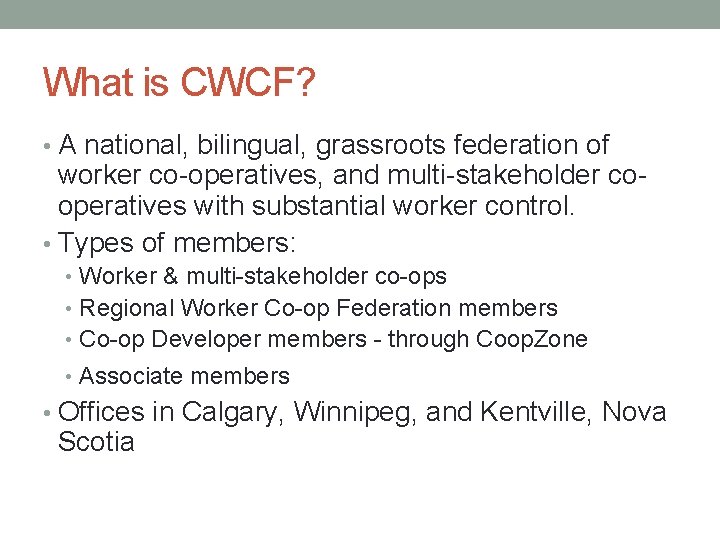 What is CWCF? • A national, bilingual, grassroots federation of worker co-operatives, and multi-stakeholder