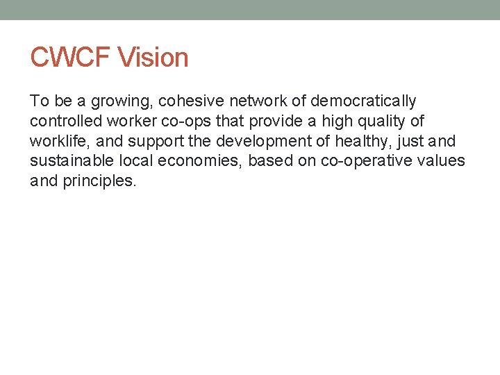 CWCF Vision To be a growing, cohesive network of democratically controlled worker co-ops that