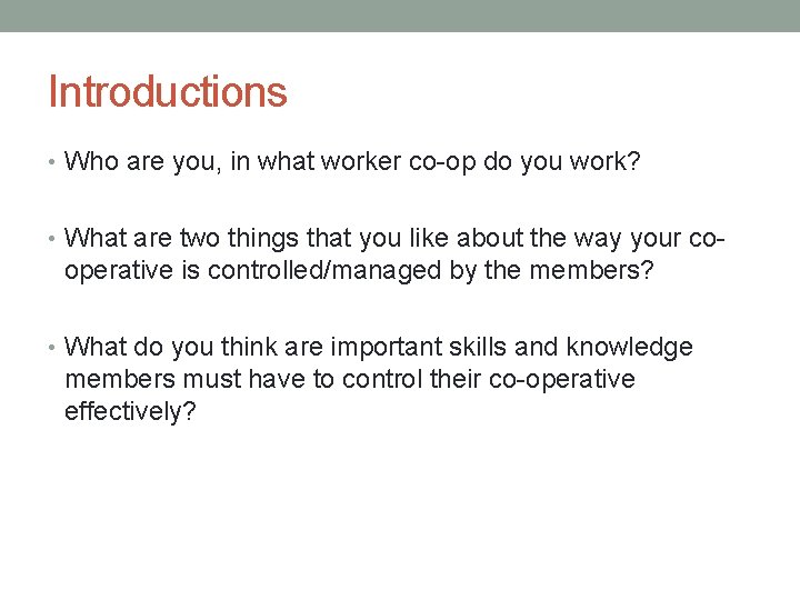 Introductions • Who are you, in what worker co-op do you work? • What